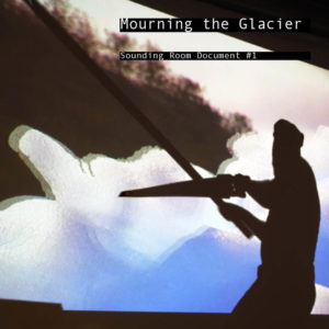 Felecia Chizuko Carlisle: Mourning the Glacier - Sounding Room Document #1